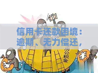 信用卡还款困境：逾期、无力偿还，究竟如何解决？