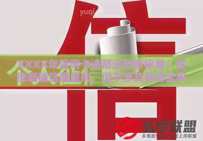 XXXX年信用卡逾期还款新标准：法律明确信用量刑，但不涉及具体坐牢时长