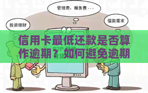 信用卡更低还款是否算作逾期？如何避免逾期还款的后果及解决方法