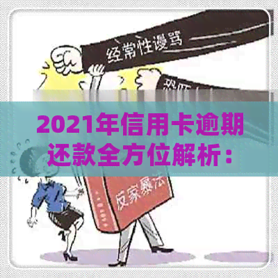 2021年信用卡逾期还款全方位解析：规定、处理方式与影响一览无余