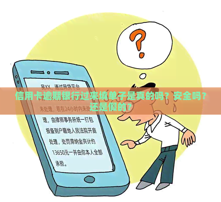 信用卡逾期银行过来填单子是真的吗？安全吗？还是假的？