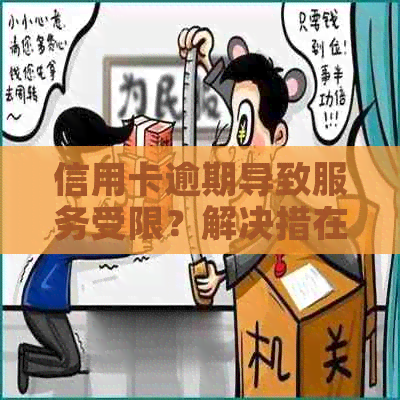 信用卡逾期导致服务受限？解决措在这里！