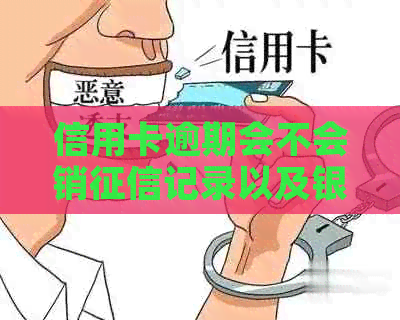 信用卡逾期会不会销记录以及银行卡？逾期会对工作产生影响吗？