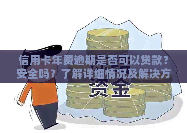 信用卡年费逾期是否可以贷款？安全吗？了解详细情况及解决方案