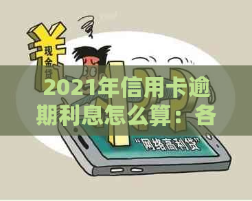 2021年信用卡逾期利息怎么算：各银行算法解析