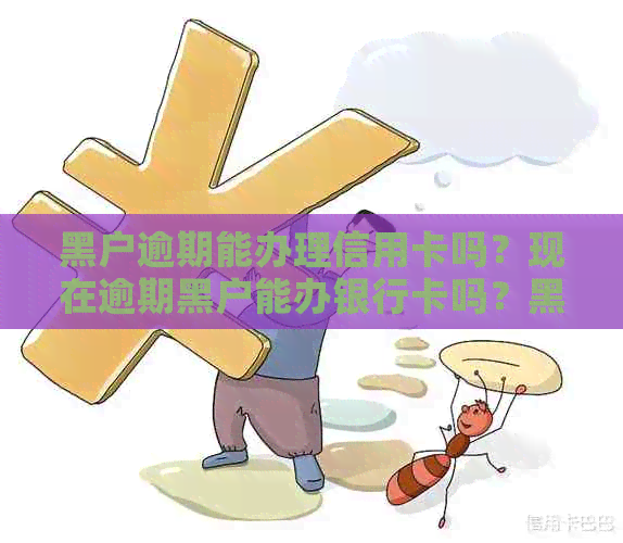 黑户逾期能办理信用卡吗？现在逾期黑户能办银行卡吗？黑户逾期可以贷款吗？