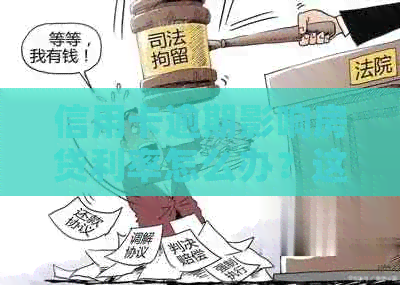 信用卡逾期影响房贷利率怎么办？这里有全面解决方案！