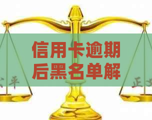 信用卡逾期后黑名单解除的时间周期与恢复方法全面解析