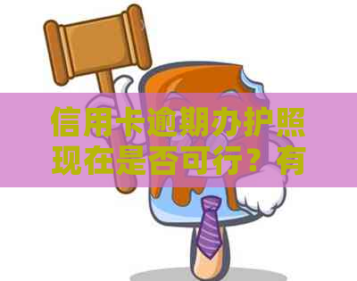 信用卡逾期办护照现在是否可行？有影响吗？