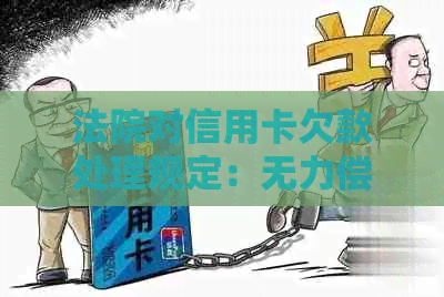 法院对信用卡欠款处理规定：无力偿还如何判决及处理方式