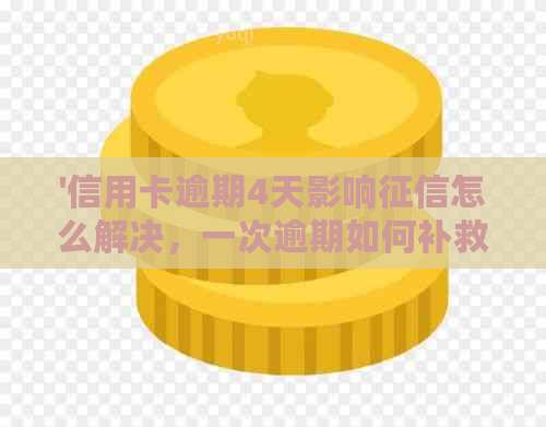 '信用卡逾期4天影响怎么解决，一次逾期如何补救及注意事项'