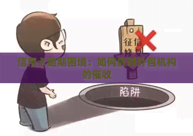 信用卡逾期困境：如何应对外包机构的