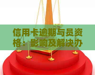 信用卡逾期与员资格：影响及解决办法全面解析