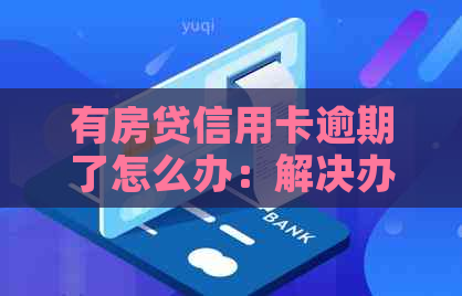 有房贷信用卡逾期了怎么办：解决办法及影响分析