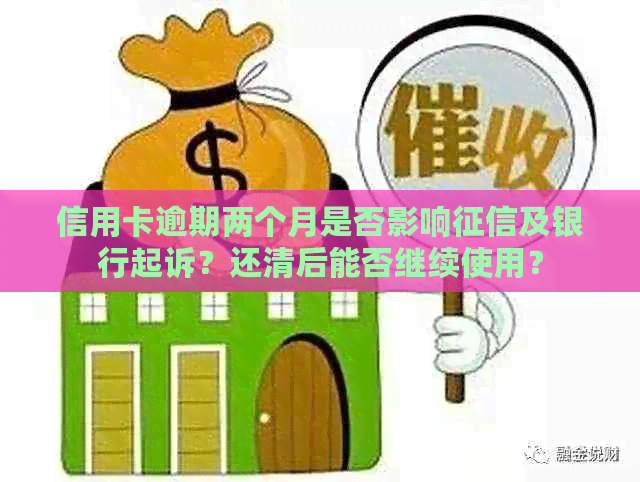 信用卡逾期两个月是否影响及银行起诉？还清后能否继续使用？