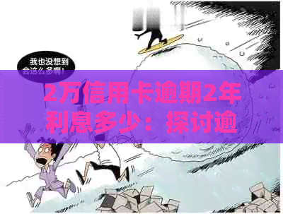 2万信用卡逾期2年利息多少：探讨逾期还款的法律责任与经济负担