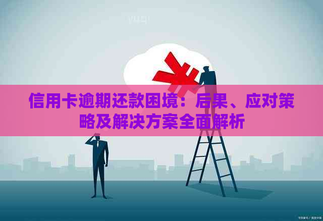 信用卡逾期还款困境：后果、应对策略及解决方案全面解析