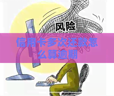 信用卡多次还款怎么算逾期