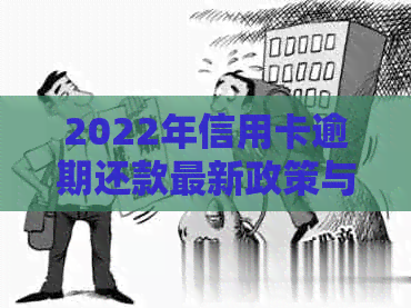 2022年信用卡逾期还款最新政策与处理流程详解：持卡人必知步骤与知识