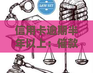 信用卡逾期半年以上：催款、影响与解决方案全面解析