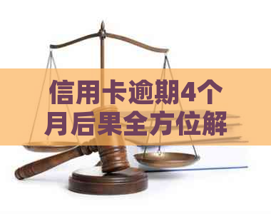 信用卡逾期4个月后果全方位解析：影响、解决办法及如何避免