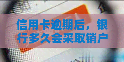 信用卡逾期后，银行多久会采取销户措？