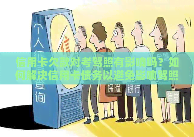 信用卡欠款对考驾照有影响吗？如何解决信用卡债务以避免影响驾照考试？