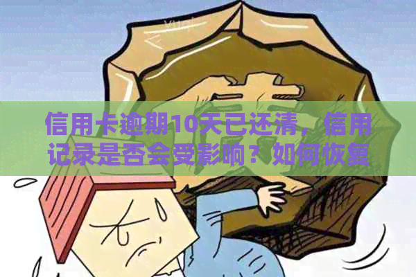 信用卡逾期10天已还清，信用记录是否会受影响？如何恢复信用？