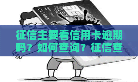 主要看信用卡逾期吗？如何查询？查的是信用卡还是蓄卡？