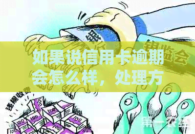 如果说信用卡逾期会怎么样，处理方式有哪些？