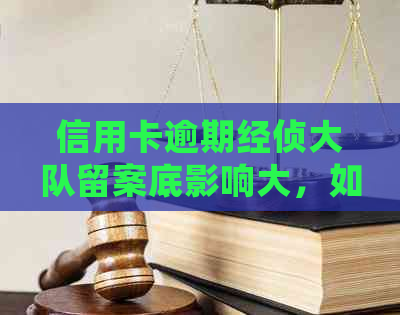 信用卡逾期经侦大队留案底影响大，如何应对？欠款会触发刑事程序吗？