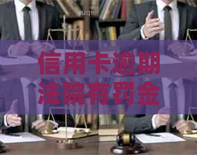 信用卡逾期法院有罚金嘛怎么处理-信用卡逾期法院有罚金嘛怎么处理的