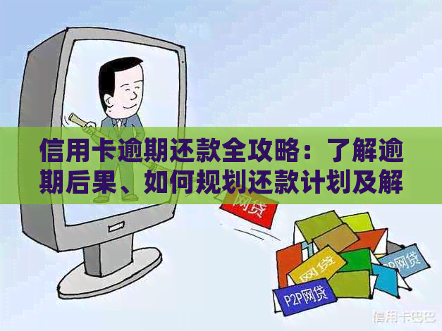 信用卡逾期还款全攻略：了解逾期后果、如何规划还款计划及解决方法