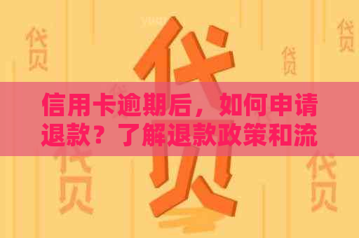 信用卡逾期后，如何申请退款？了解退款政策和流程，避免影响信用记录！