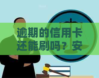 逾期的信用卡还能刷吗？安全吗？逾期后刷卡是否可行？