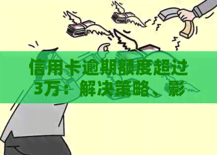 信用卡逾期额度超过3万：解决策略、影响与应对建议