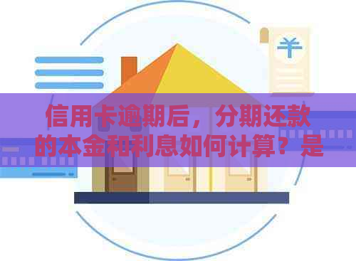 信用卡逾期后，分期还款的本金和利息如何计算？是否更划算？