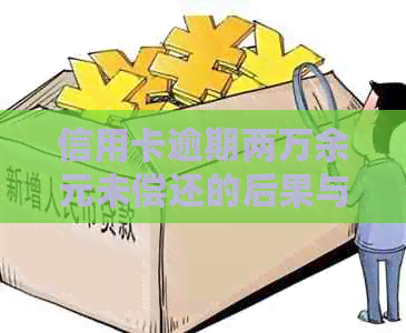 信用卡逾期两万余元未偿还的后果与解决办法