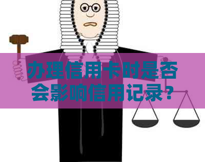 办理信用卡时是否会影响信用记录？逾期还款会对信用卡申请造成哪些影响？