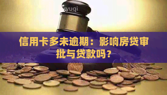 信用卡多未逾期：影响房贷审批与贷款吗？