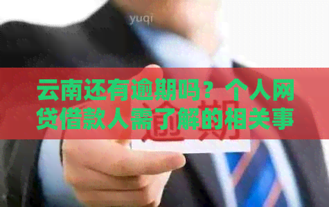 云南还有逾期吗？个人网贷借款人需了解的相关事项