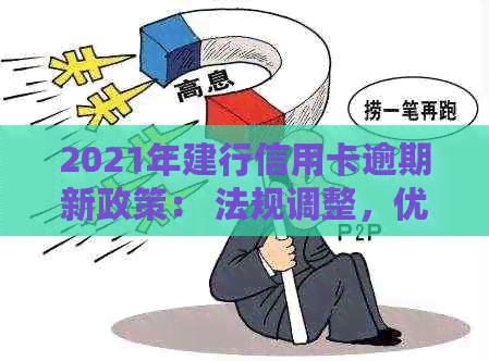 2021年建行信用卡逾期新政策： 法规调整，优化管理，助力消费者还款。