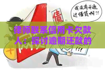 律师联系信用卡欠款人：探讨逾期还款的法律后果及解决方案