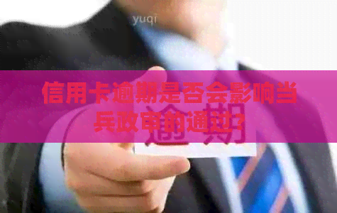 信用卡逾期是否会影响当兵政审的通过？