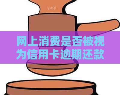 网上消费是否被视为信用卡逾期还款问题探讨