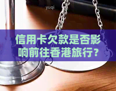 信用卡欠款是否影响前往旅行？如何解决信用卡欠款问题并顺利入境？