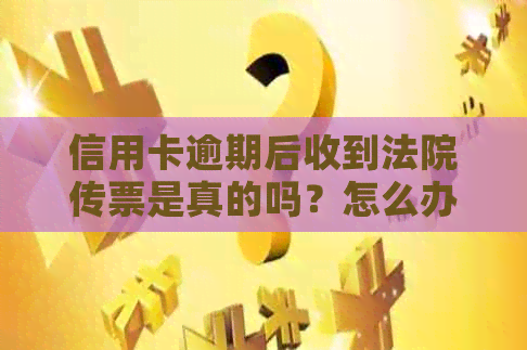 信用卡逾期后收到法院传票是真的吗？怎么办？