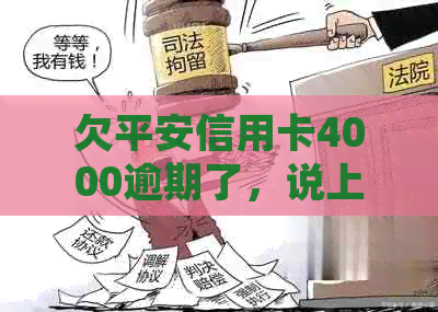 欠平安信用卡4000逾期了，说上门取证怎么办：解决方法及后续处理