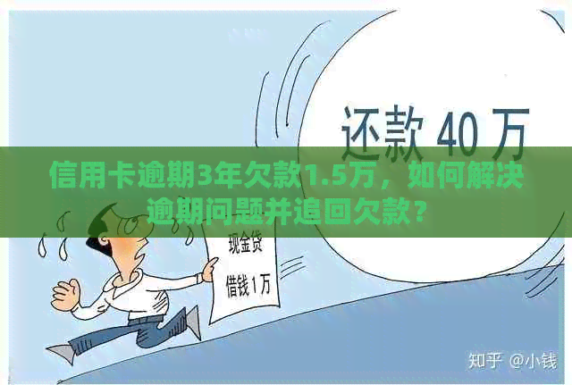 信用卡逾期3年欠款1.5万，如何解决逾期问题并追回欠款？