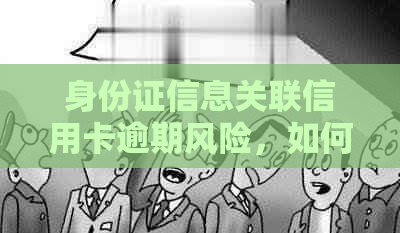 身份证信息关联信用卡逾期风险，如何避免办理与用卡难题？